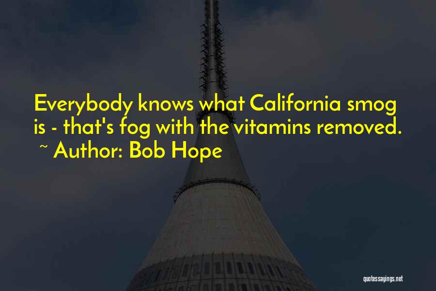 Bob Hope Quotes: Everybody Knows What California Smog Is - That's Fog With The Vitamins Removed.