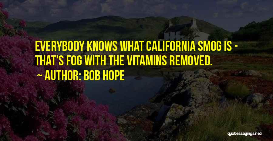 Bob Hope Quotes: Everybody Knows What California Smog Is - That's Fog With The Vitamins Removed.