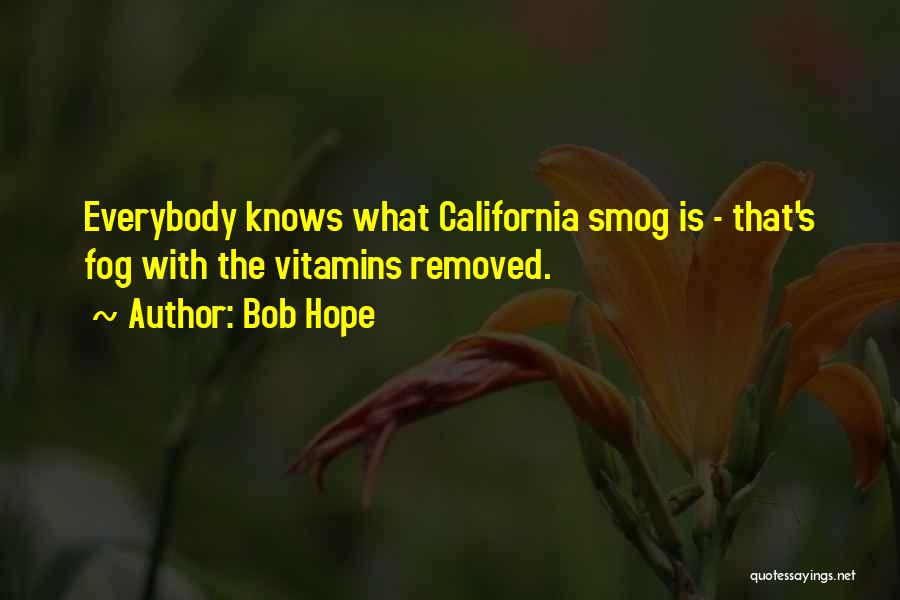 Bob Hope Quotes: Everybody Knows What California Smog Is - That's Fog With The Vitamins Removed.