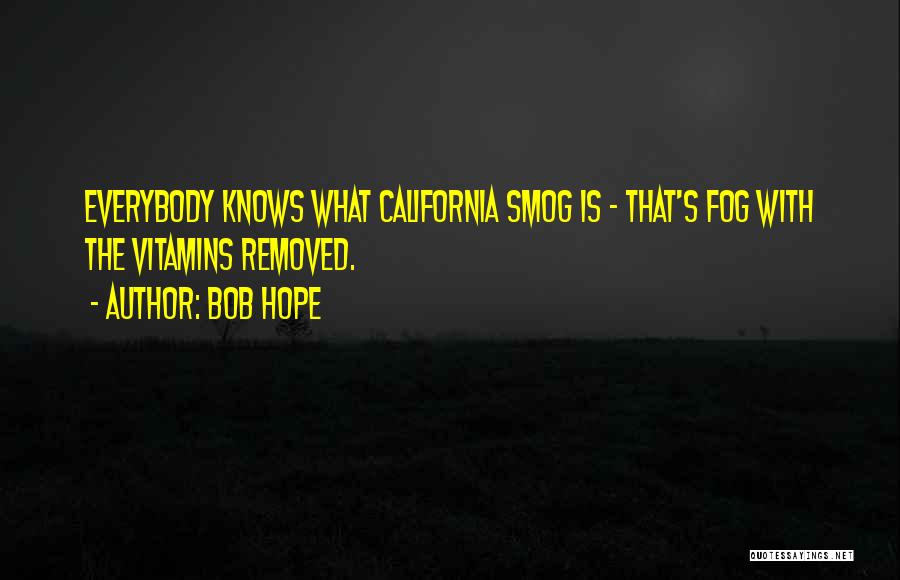 Bob Hope Quotes: Everybody Knows What California Smog Is - That's Fog With The Vitamins Removed.