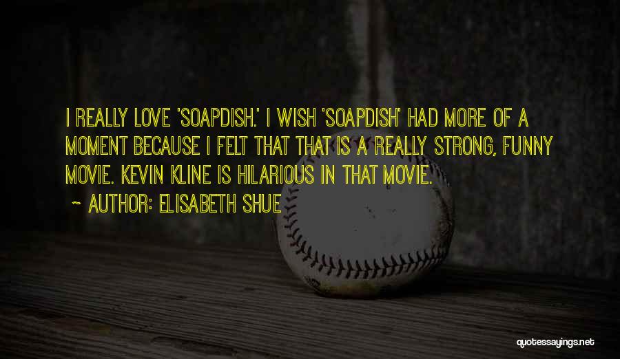 Elisabeth Shue Quotes: I Really Love 'soapdish.' I Wish 'soapdish' Had More Of A Moment Because I Felt That That Is A Really