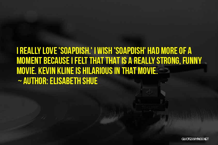 Elisabeth Shue Quotes: I Really Love 'soapdish.' I Wish 'soapdish' Had More Of A Moment Because I Felt That That Is A Really