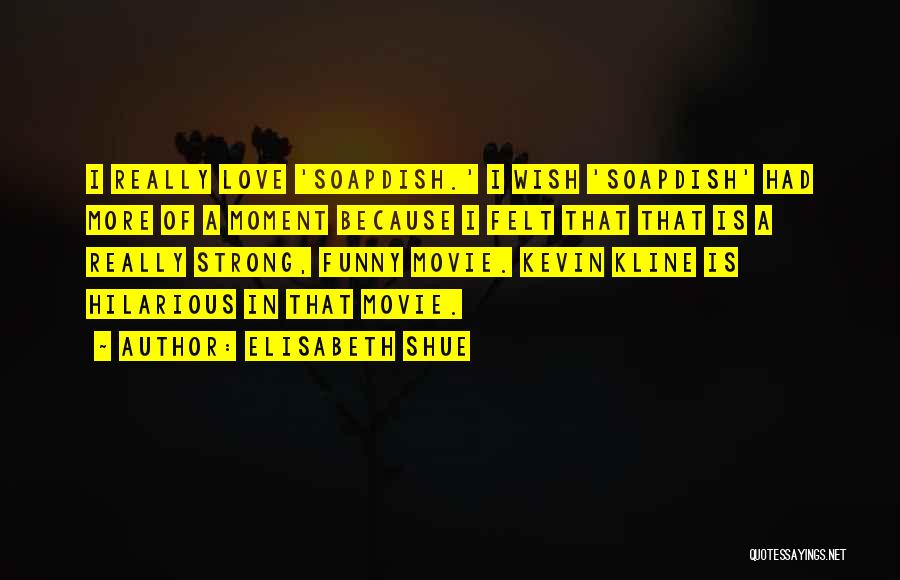 Elisabeth Shue Quotes: I Really Love 'soapdish.' I Wish 'soapdish' Had More Of A Moment Because I Felt That That Is A Really
