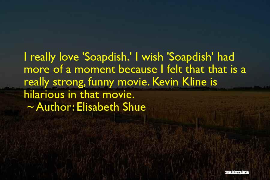 Elisabeth Shue Quotes: I Really Love 'soapdish.' I Wish 'soapdish' Had More Of A Moment Because I Felt That That Is A Really