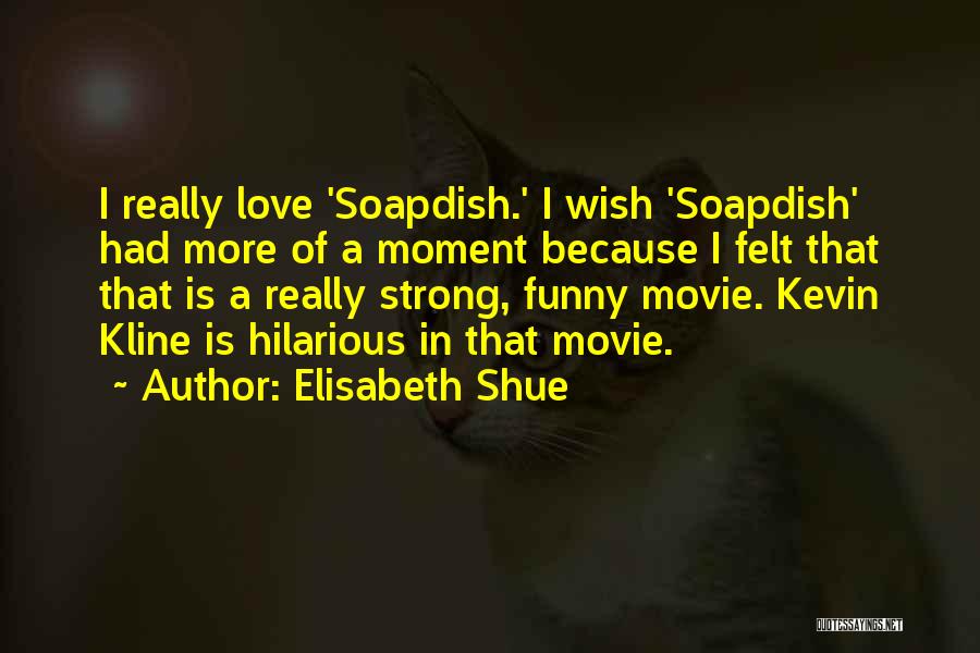 Elisabeth Shue Quotes: I Really Love 'soapdish.' I Wish 'soapdish' Had More Of A Moment Because I Felt That That Is A Really