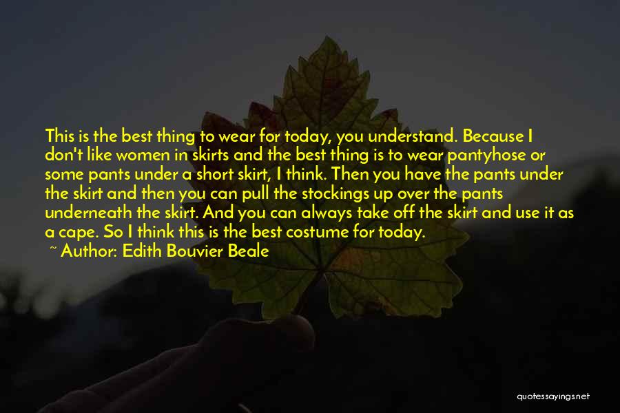 Edith Bouvier Beale Quotes: This Is The Best Thing To Wear For Today, You Understand. Because I Don't Like Women In Skirts And The