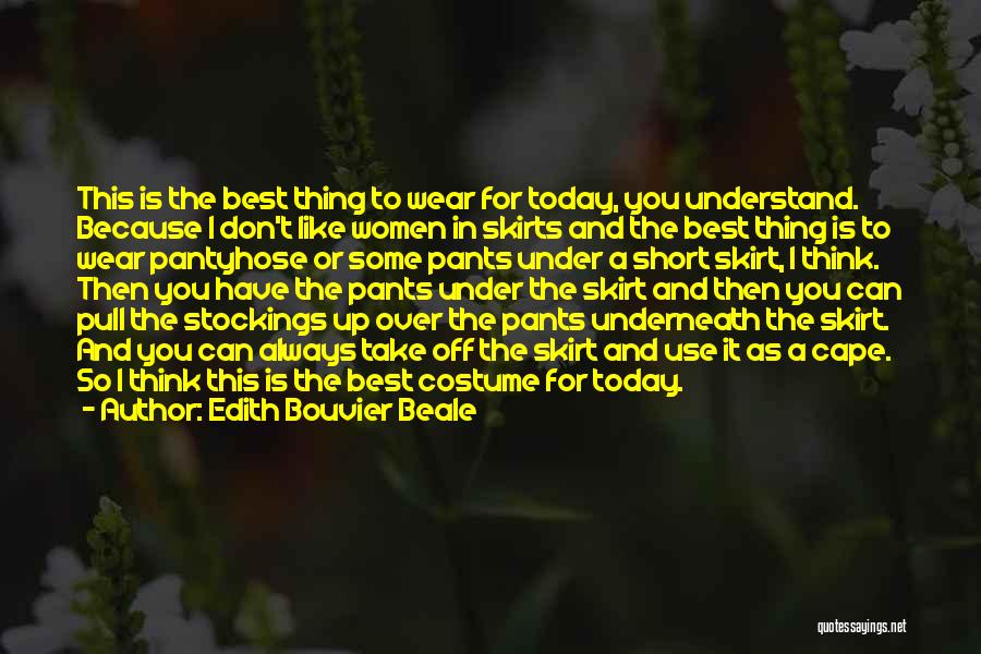 Edith Bouvier Beale Quotes: This Is The Best Thing To Wear For Today, You Understand. Because I Don't Like Women In Skirts And The