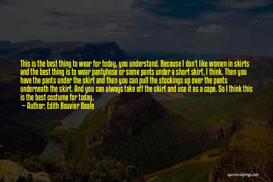 Edith Bouvier Beale Quotes: This Is The Best Thing To Wear For Today, You Understand. Because I Don't Like Women In Skirts And The