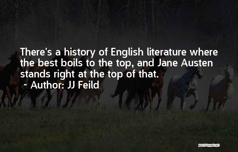 JJ Feild Quotes: There's A History Of English Literature Where The Best Boils To The Top, And Jane Austen Stands Right At The