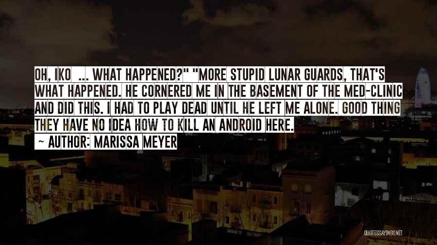 Marissa Meyer Quotes: Oh, Iko ... What Happened? More Stupid Lunar Guards, That's What Happened. He Cornered Me In The Basement Of The