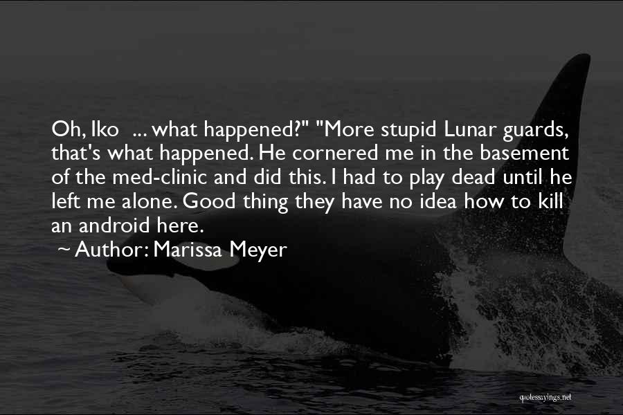 Marissa Meyer Quotes: Oh, Iko ... What Happened? More Stupid Lunar Guards, That's What Happened. He Cornered Me In The Basement Of The