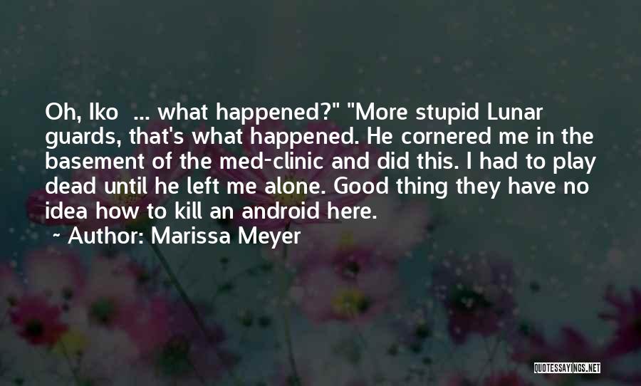 Marissa Meyer Quotes: Oh, Iko ... What Happened? More Stupid Lunar Guards, That's What Happened. He Cornered Me In The Basement Of The