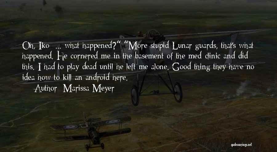 Marissa Meyer Quotes: Oh, Iko ... What Happened? More Stupid Lunar Guards, That's What Happened. He Cornered Me In The Basement Of The