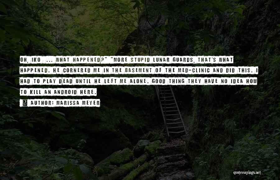 Marissa Meyer Quotes: Oh, Iko ... What Happened? More Stupid Lunar Guards, That's What Happened. He Cornered Me In The Basement Of The