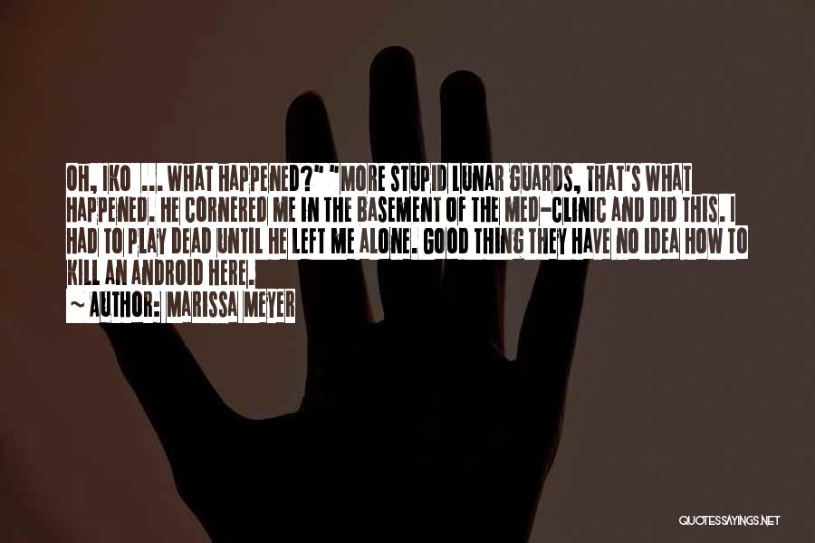 Marissa Meyer Quotes: Oh, Iko ... What Happened? More Stupid Lunar Guards, That's What Happened. He Cornered Me In The Basement Of The