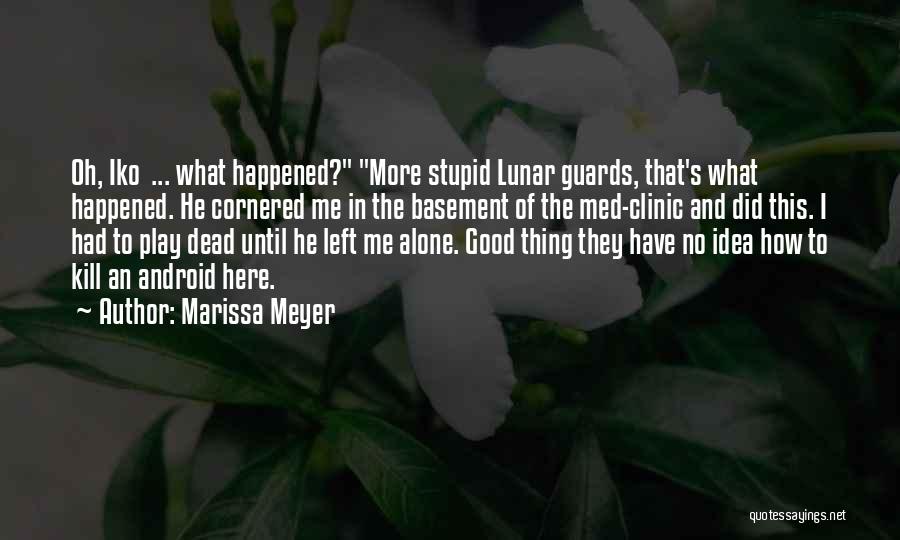 Marissa Meyer Quotes: Oh, Iko ... What Happened? More Stupid Lunar Guards, That's What Happened. He Cornered Me In The Basement Of The