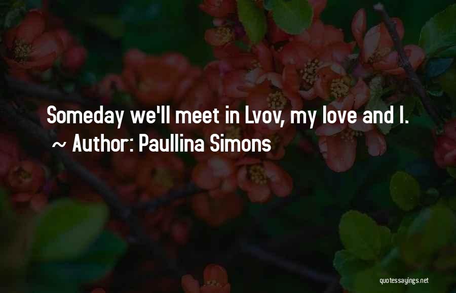 Paullina Simons Quotes: Someday We'll Meet In Lvov, My Love And I.