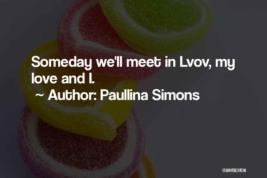 Paullina Simons Quotes: Someday We'll Meet In Lvov, My Love And I.