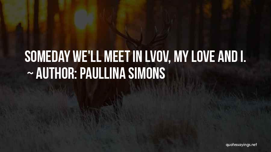 Paullina Simons Quotes: Someday We'll Meet In Lvov, My Love And I.