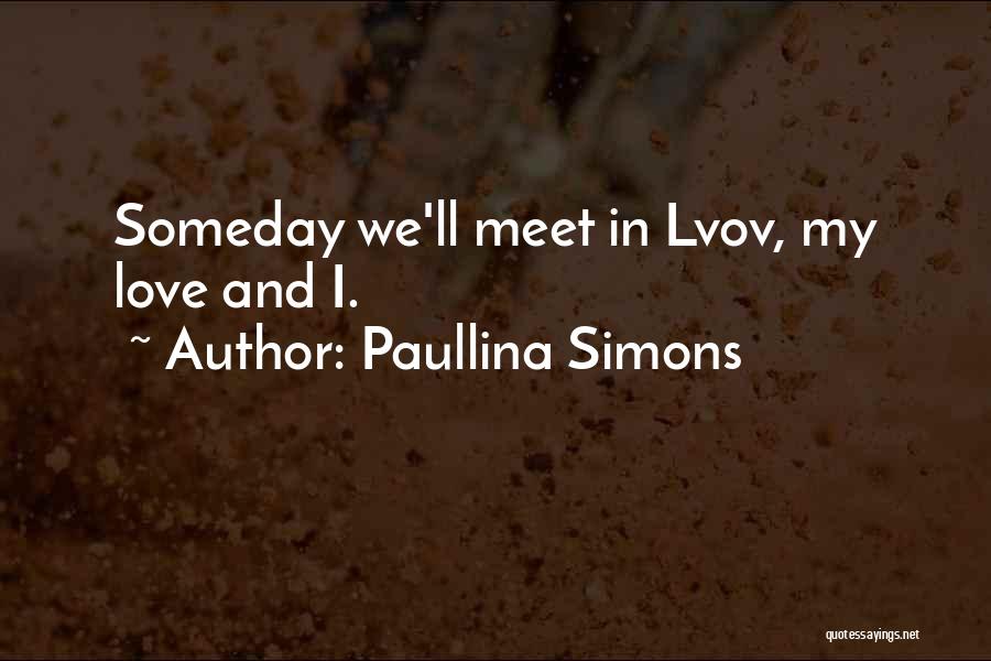 Paullina Simons Quotes: Someday We'll Meet In Lvov, My Love And I.