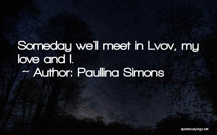 Paullina Simons Quotes: Someday We'll Meet In Lvov, My Love And I.