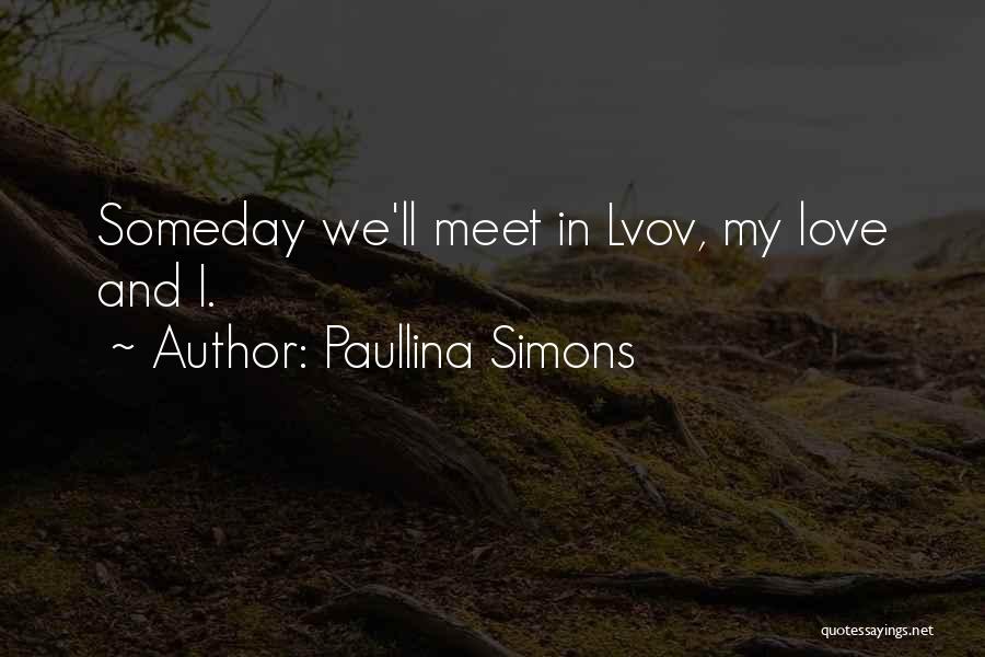 Paullina Simons Quotes: Someday We'll Meet In Lvov, My Love And I.