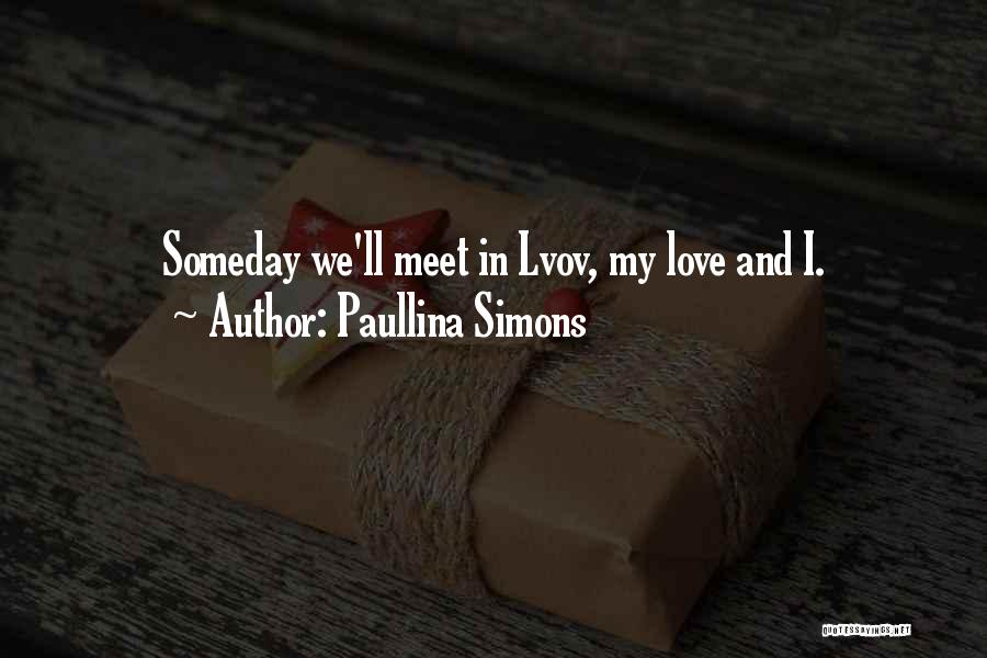 Paullina Simons Quotes: Someday We'll Meet In Lvov, My Love And I.