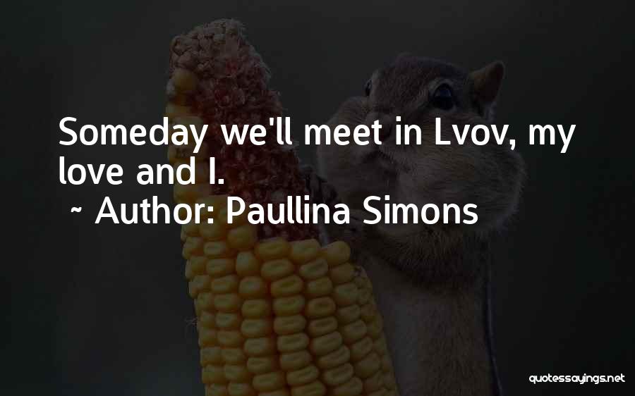 Paullina Simons Quotes: Someday We'll Meet In Lvov, My Love And I.