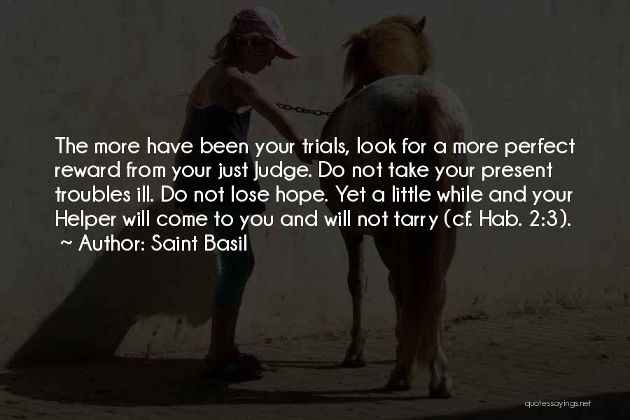 Saint Basil Quotes: The More Have Been Your Trials, Look For A More Perfect Reward From Your Just Judge. Do Not Take Your