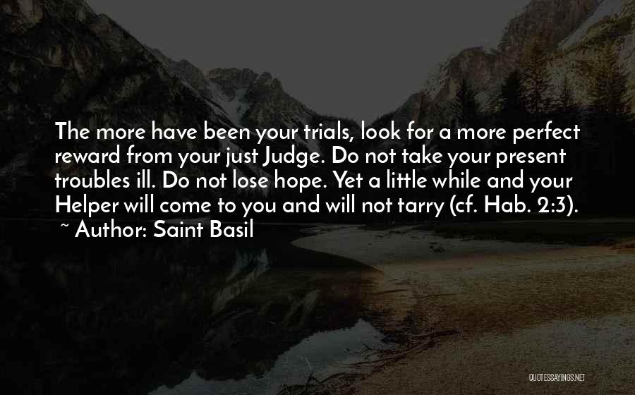 Saint Basil Quotes: The More Have Been Your Trials, Look For A More Perfect Reward From Your Just Judge. Do Not Take Your