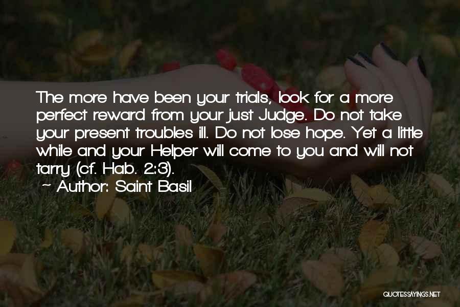 Saint Basil Quotes: The More Have Been Your Trials, Look For A More Perfect Reward From Your Just Judge. Do Not Take Your