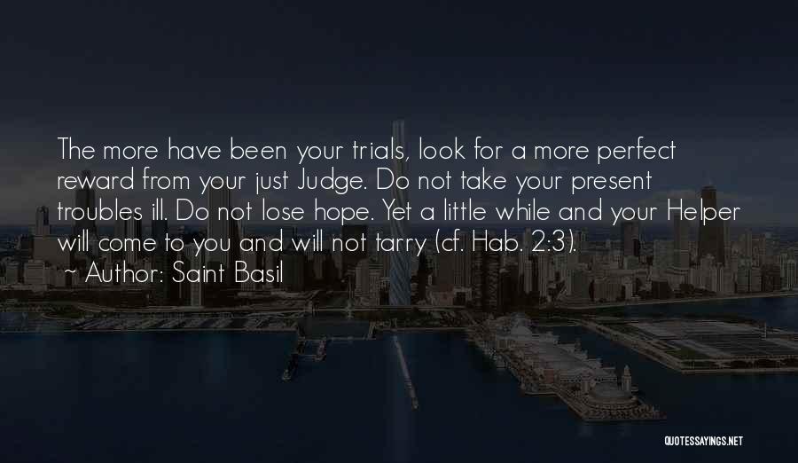 Saint Basil Quotes: The More Have Been Your Trials, Look For A More Perfect Reward From Your Just Judge. Do Not Take Your