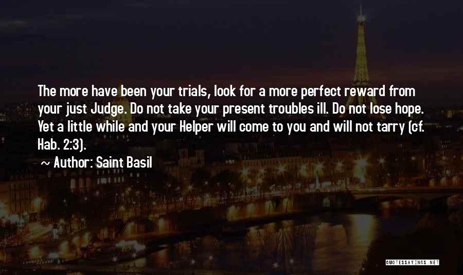 Saint Basil Quotes: The More Have Been Your Trials, Look For A More Perfect Reward From Your Just Judge. Do Not Take Your