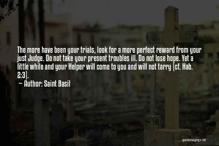 Saint Basil Quotes: The More Have Been Your Trials, Look For A More Perfect Reward From Your Just Judge. Do Not Take Your