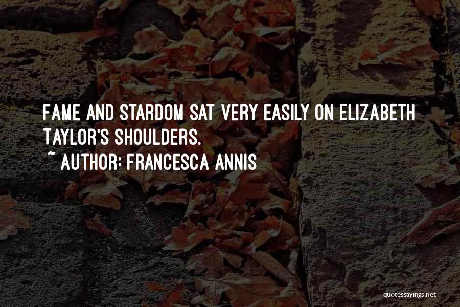 Francesca Annis Quotes: Fame And Stardom Sat Very Easily On Elizabeth Taylor's Shoulders.