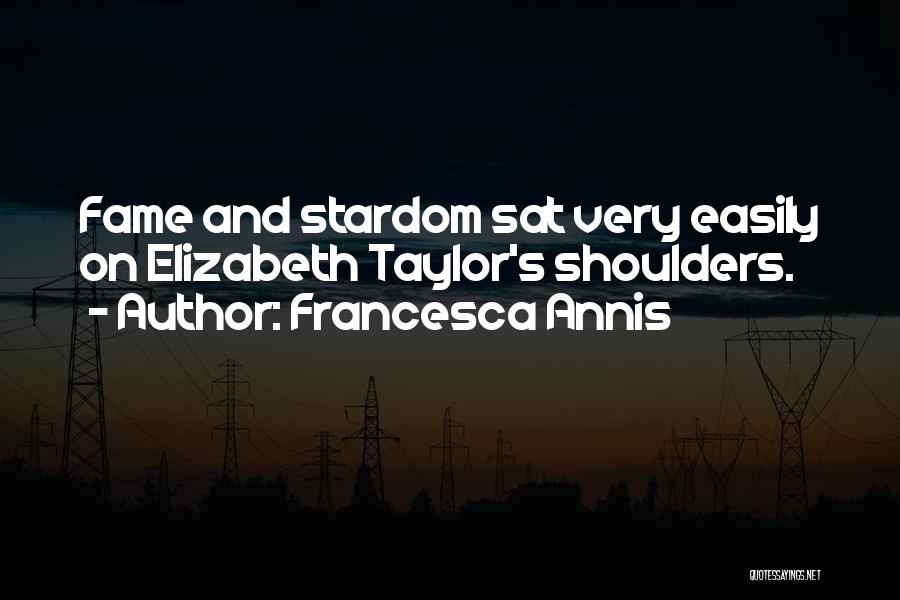 Francesca Annis Quotes: Fame And Stardom Sat Very Easily On Elizabeth Taylor's Shoulders.