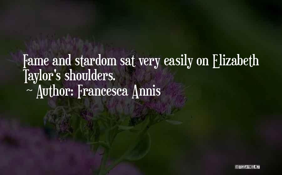 Francesca Annis Quotes: Fame And Stardom Sat Very Easily On Elizabeth Taylor's Shoulders.