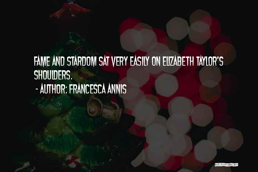 Francesca Annis Quotes: Fame And Stardom Sat Very Easily On Elizabeth Taylor's Shoulders.