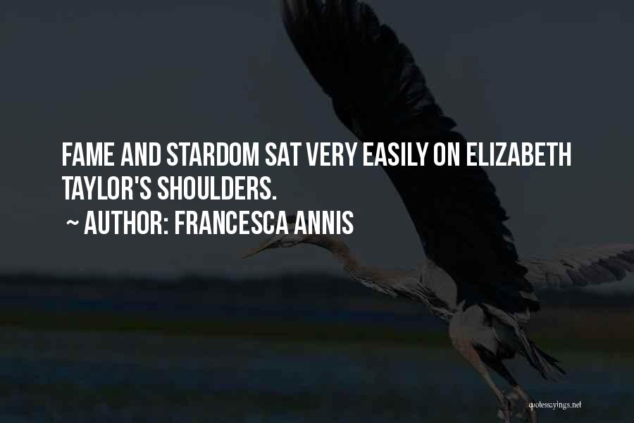 Francesca Annis Quotes: Fame And Stardom Sat Very Easily On Elizabeth Taylor's Shoulders.