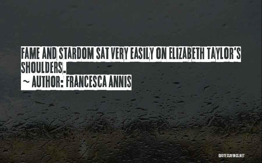 Francesca Annis Quotes: Fame And Stardom Sat Very Easily On Elizabeth Taylor's Shoulders.