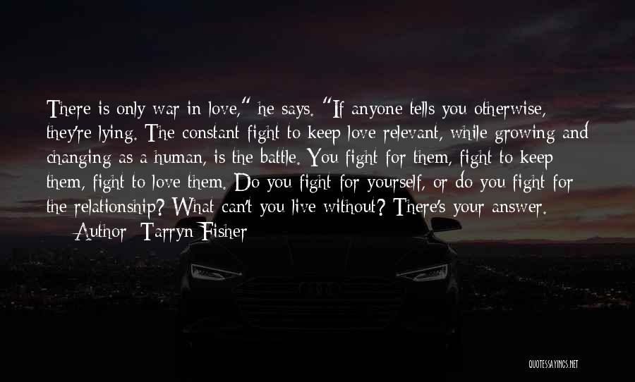 Tarryn Fisher Quotes: There Is Only War In Love, He Says. If Anyone Tells You Otherwise, They're Lying. The Constant Fight To Keep