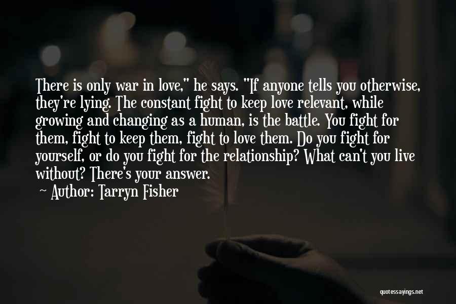Tarryn Fisher Quotes: There Is Only War In Love, He Says. If Anyone Tells You Otherwise, They're Lying. The Constant Fight To Keep