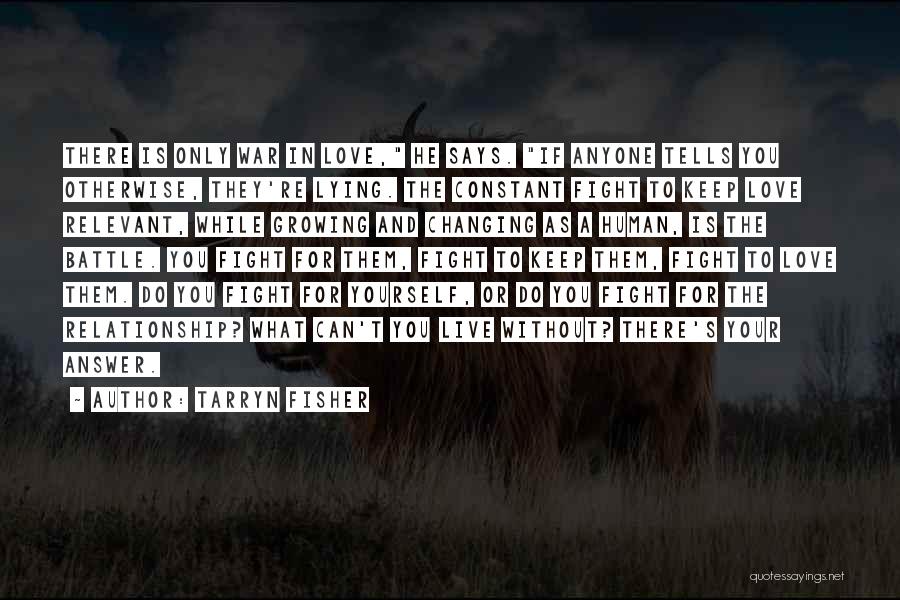 Tarryn Fisher Quotes: There Is Only War In Love, He Says. If Anyone Tells You Otherwise, They're Lying. The Constant Fight To Keep