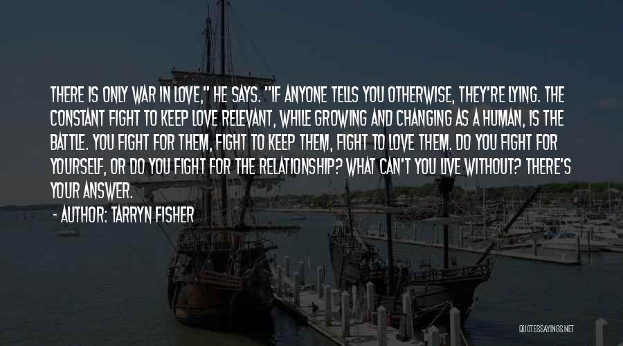 Tarryn Fisher Quotes: There Is Only War In Love, He Says. If Anyone Tells You Otherwise, They're Lying. The Constant Fight To Keep