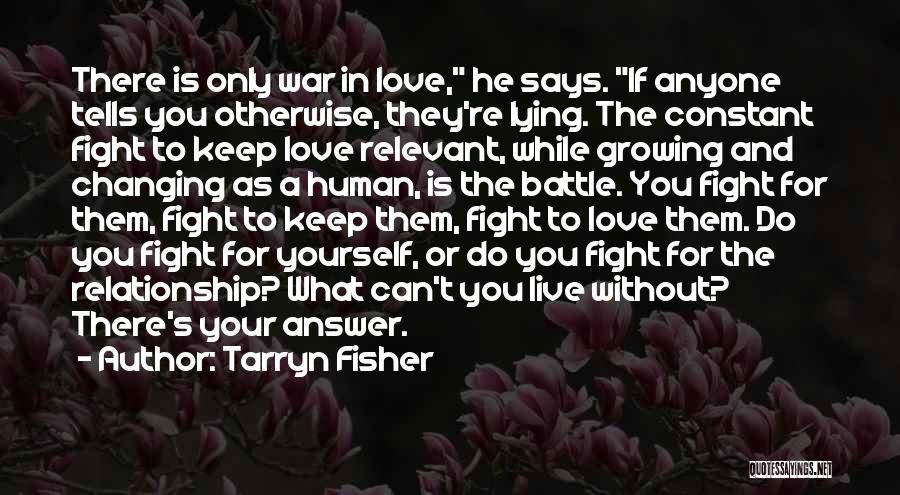 Tarryn Fisher Quotes: There Is Only War In Love, He Says. If Anyone Tells You Otherwise, They're Lying. The Constant Fight To Keep