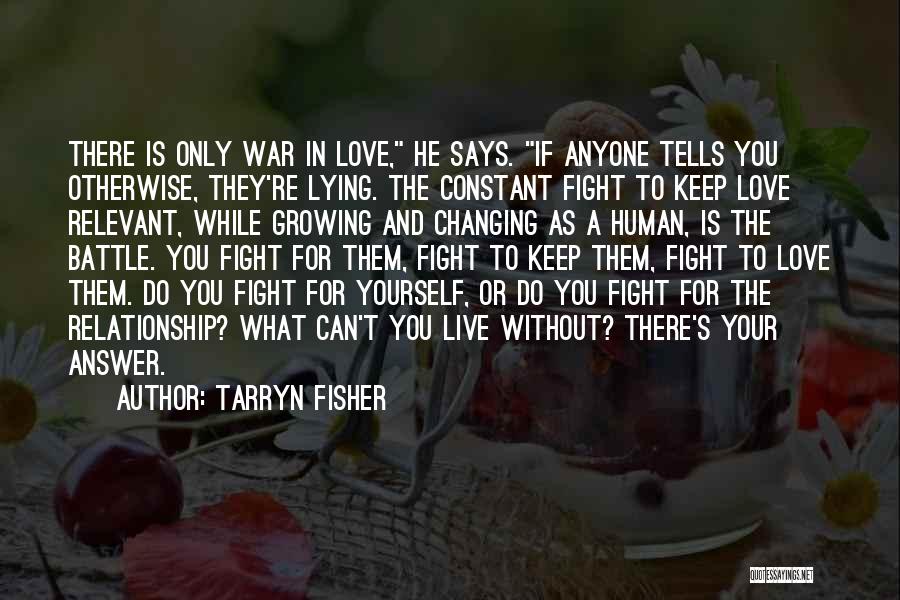 Tarryn Fisher Quotes: There Is Only War In Love, He Says. If Anyone Tells You Otherwise, They're Lying. The Constant Fight To Keep