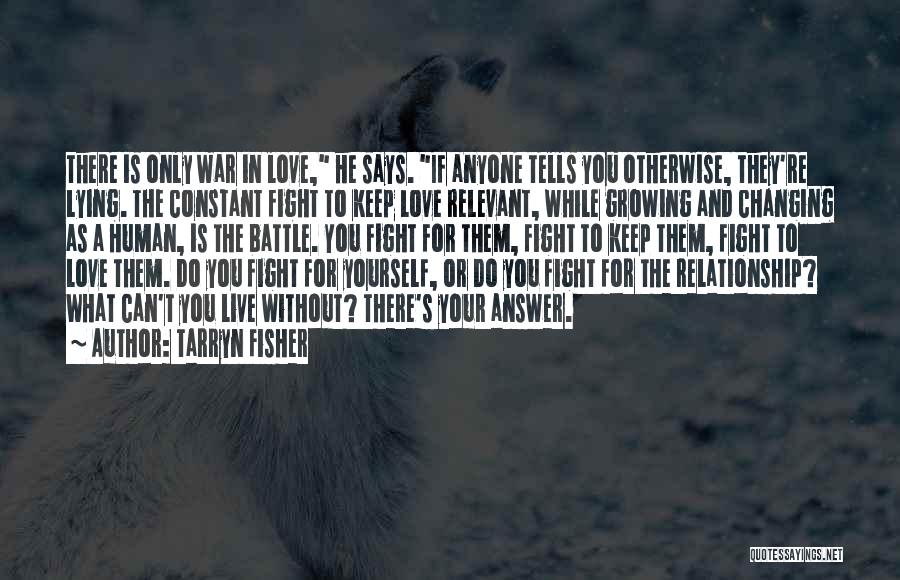 Tarryn Fisher Quotes: There Is Only War In Love, He Says. If Anyone Tells You Otherwise, They're Lying. The Constant Fight To Keep