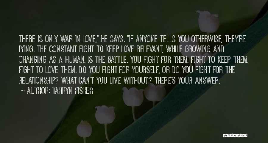 Tarryn Fisher Quotes: There Is Only War In Love, He Says. If Anyone Tells You Otherwise, They're Lying. The Constant Fight To Keep