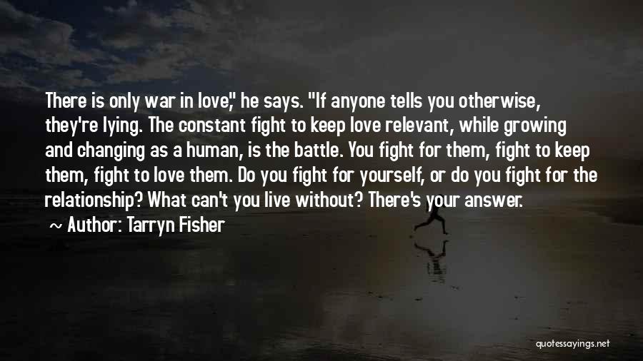 Tarryn Fisher Quotes: There Is Only War In Love, He Says. If Anyone Tells You Otherwise, They're Lying. The Constant Fight To Keep