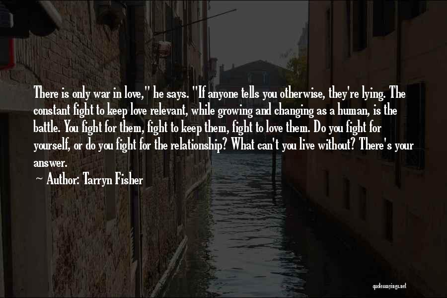 Tarryn Fisher Quotes: There Is Only War In Love, He Says. If Anyone Tells You Otherwise, They're Lying. The Constant Fight To Keep